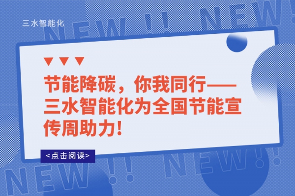 節能降碳，你我同行——三水智能化為全國節能宣傳周助力!